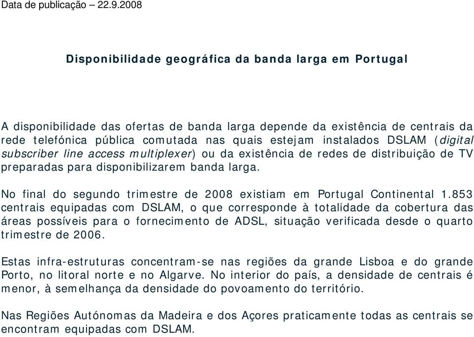 instalados DSLAM (digital subscriber line access multiplexer) ou da existência de redes de distribuição de TV preparadas para disponibilizarem banda larga.