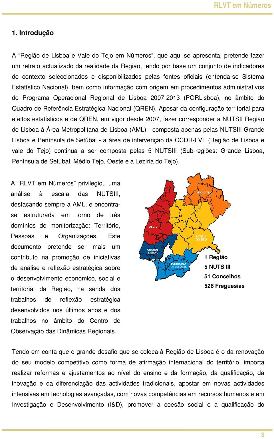 Lisboa 2007-2013 (PORLisboa), no âmbito do Quadro de Referência Estratégica Nacional (QREN).