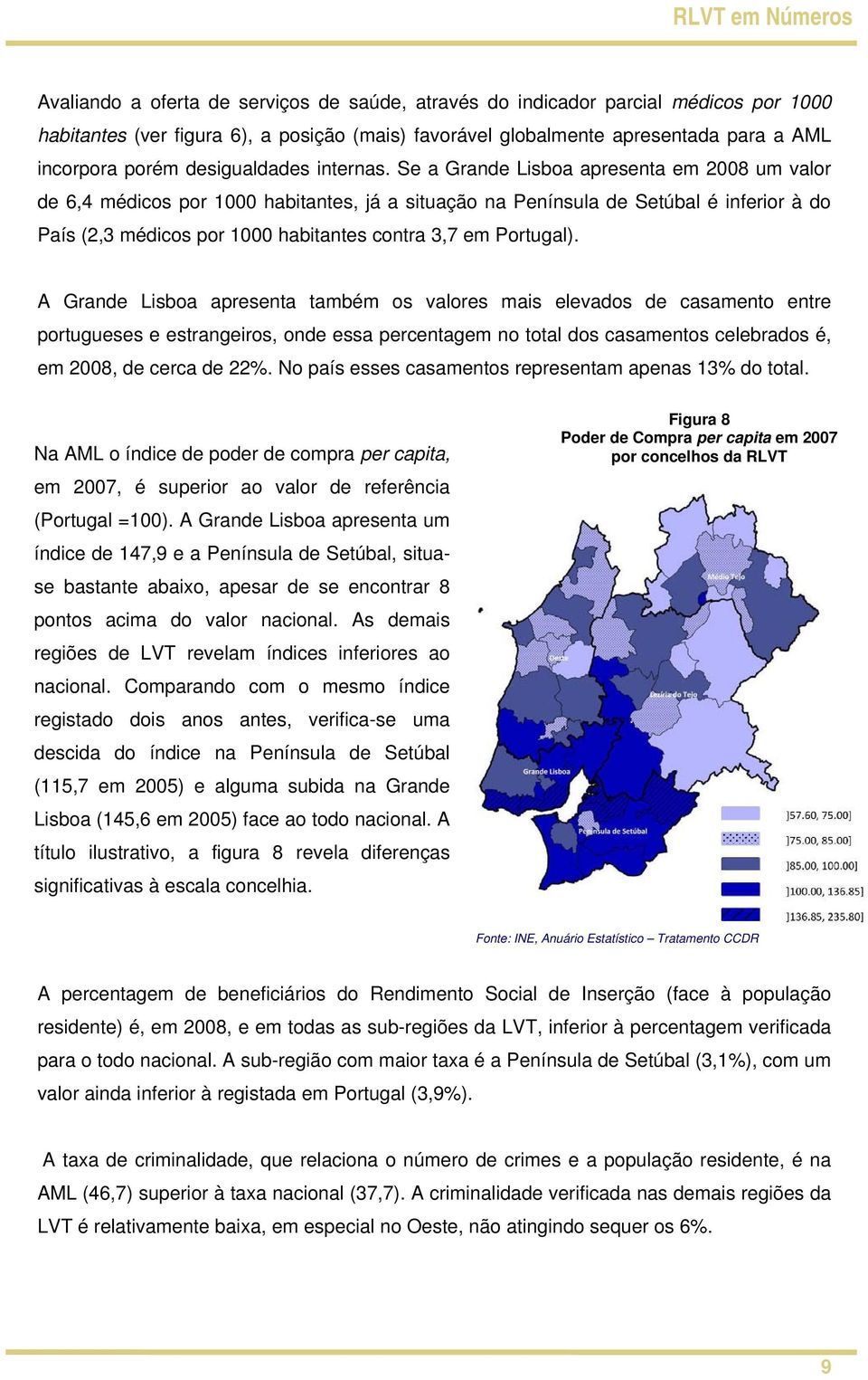 Se a Grande Lisboa apresenta em 2008 um valor de 6,4 médicos por 1000 habitantes, já a situação na Península de Setúbal é inferior à do País (2,3 médicos por 1000 habitantes contra 3,7 em Portugal).