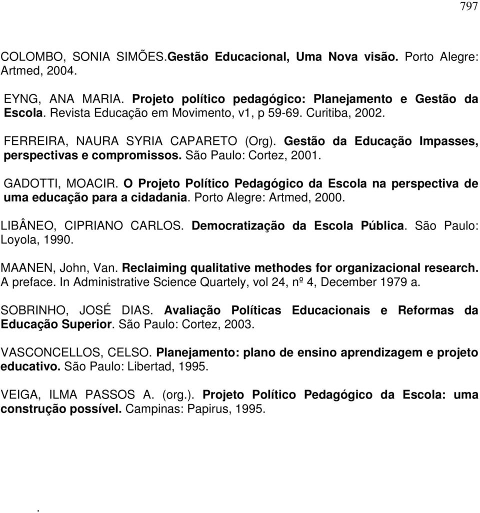 O Projeto Político Pedagógico da Escola na perspectiva de uma educação para a cidadania. Porto Alegre: Artmed, 2000. LIBÂNEO, CIPRIANO CARLOS. Democratização da Escola Pública.