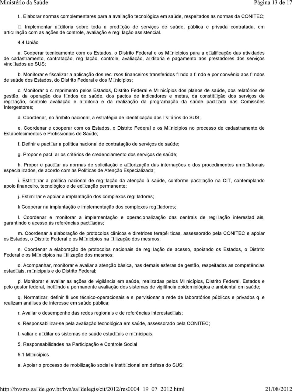 Cooperar tecnicamente com os Estados, o Distrito Federal e os Municípios para a qualificação das atividades de cadastramento, contratação, regulação, controle, avaliação, auditoria e pagamento aos