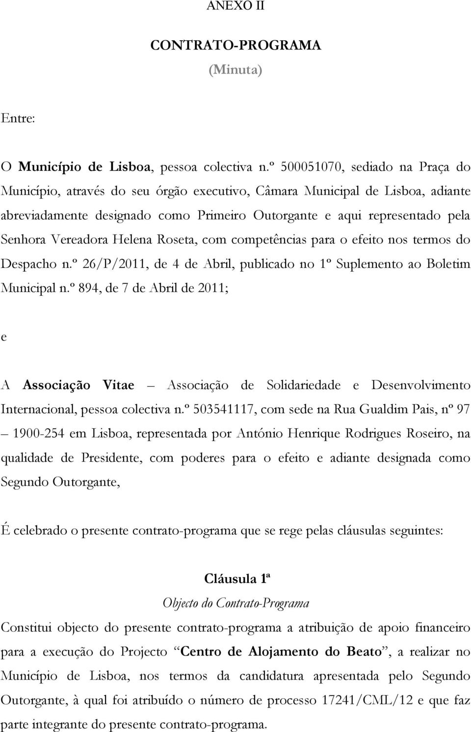 Vereadora Helena Roseta, com competências para o efeito nos termos do Despacho n.º 26/P/2011, de 4 de Abril, publicado no 1º Suplemento ao Boletim Municipal n.