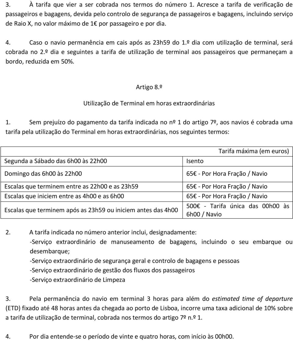 Caso o navio permanência em cais após as 23h59 do 1.º dia com utilização de terminal, será cobrada no 2.