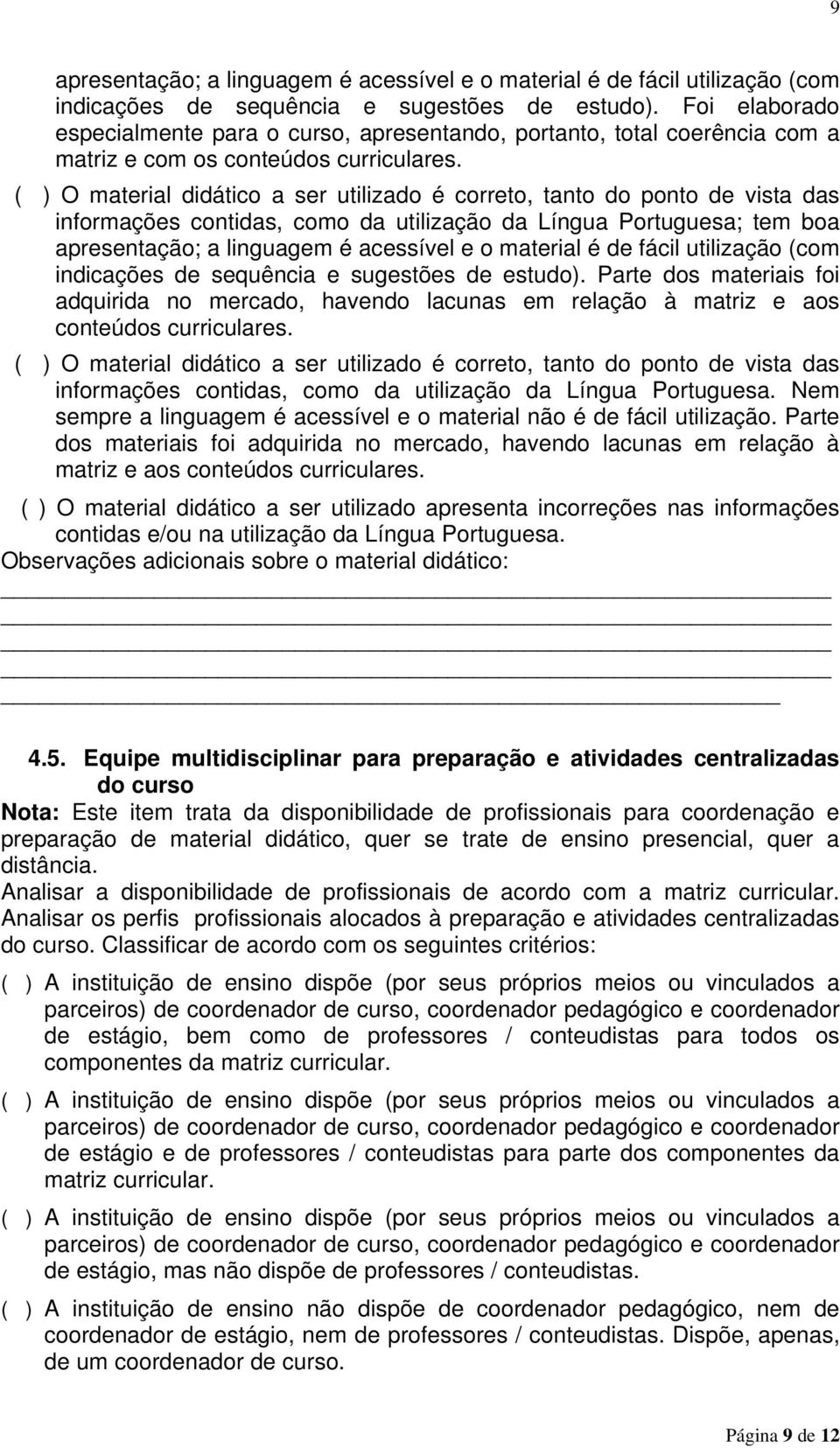 ( ) O material didático a ser utilizado é correto, tanto do ponto de vista das informações contidas, como da utilização da Língua Portuguesa; tem boa apresentação; a linguagem é acessível e o