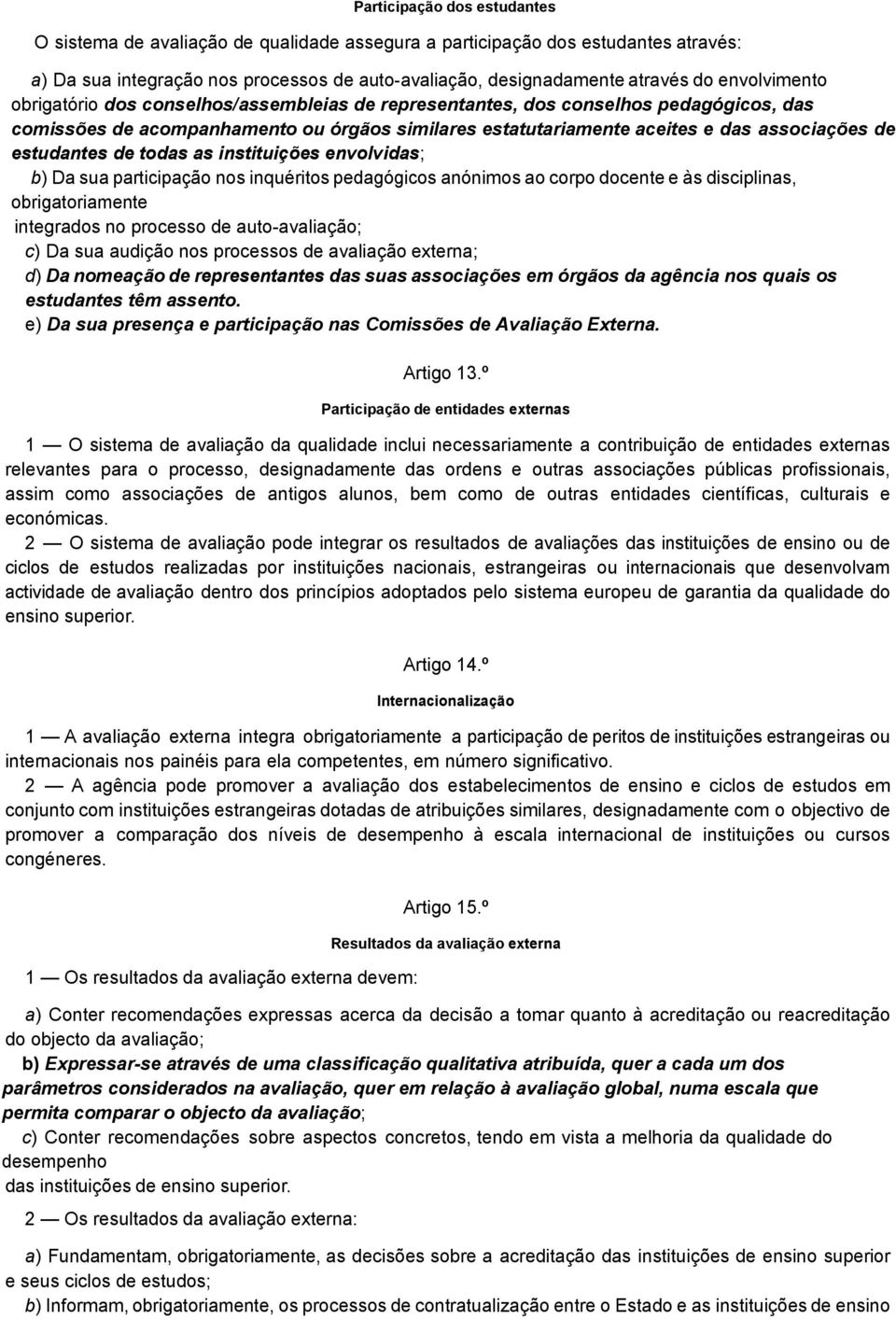 estudantes de todas as instituições envolvidas; b) Da sua participação nos inquéritos pedagógicos anónimos ao corpo docente e às disciplinas, obrigatoriamente integrados no processo de