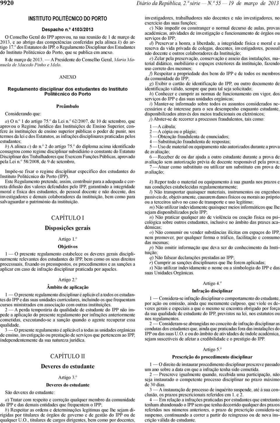 º dos Estatutos do IPP, o Regulamento Disciplinar dos Estudantes do Instituto Politécnico do Porto, que se publica em anexo. 8 de março de 2013.