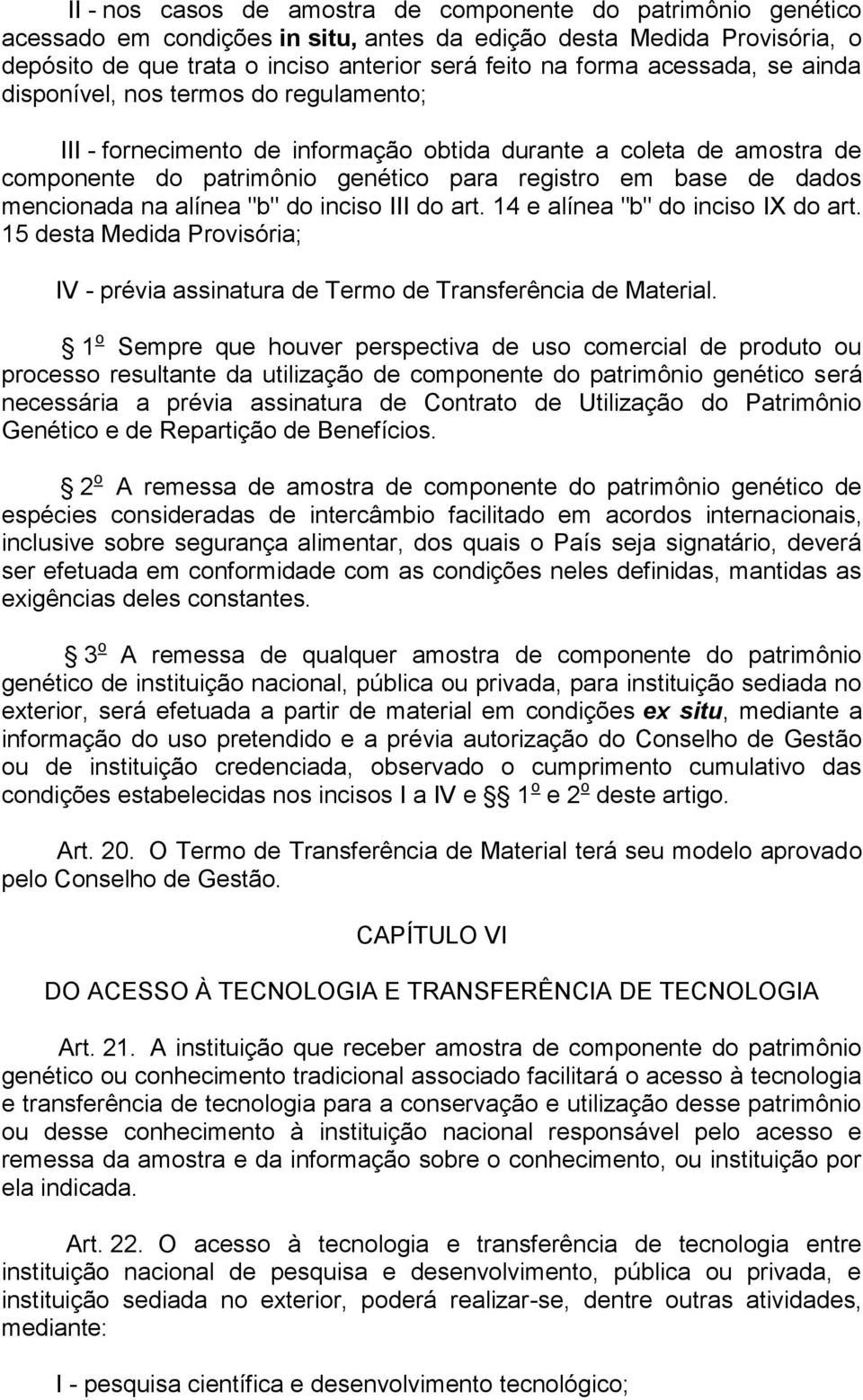 mencionada na alínea "b" do inciso III do art. 14 e alínea "b" do inciso IX do art. 15 desta Medida Provisória; IV - prévia assinatura de Termo de Transferência de Material.