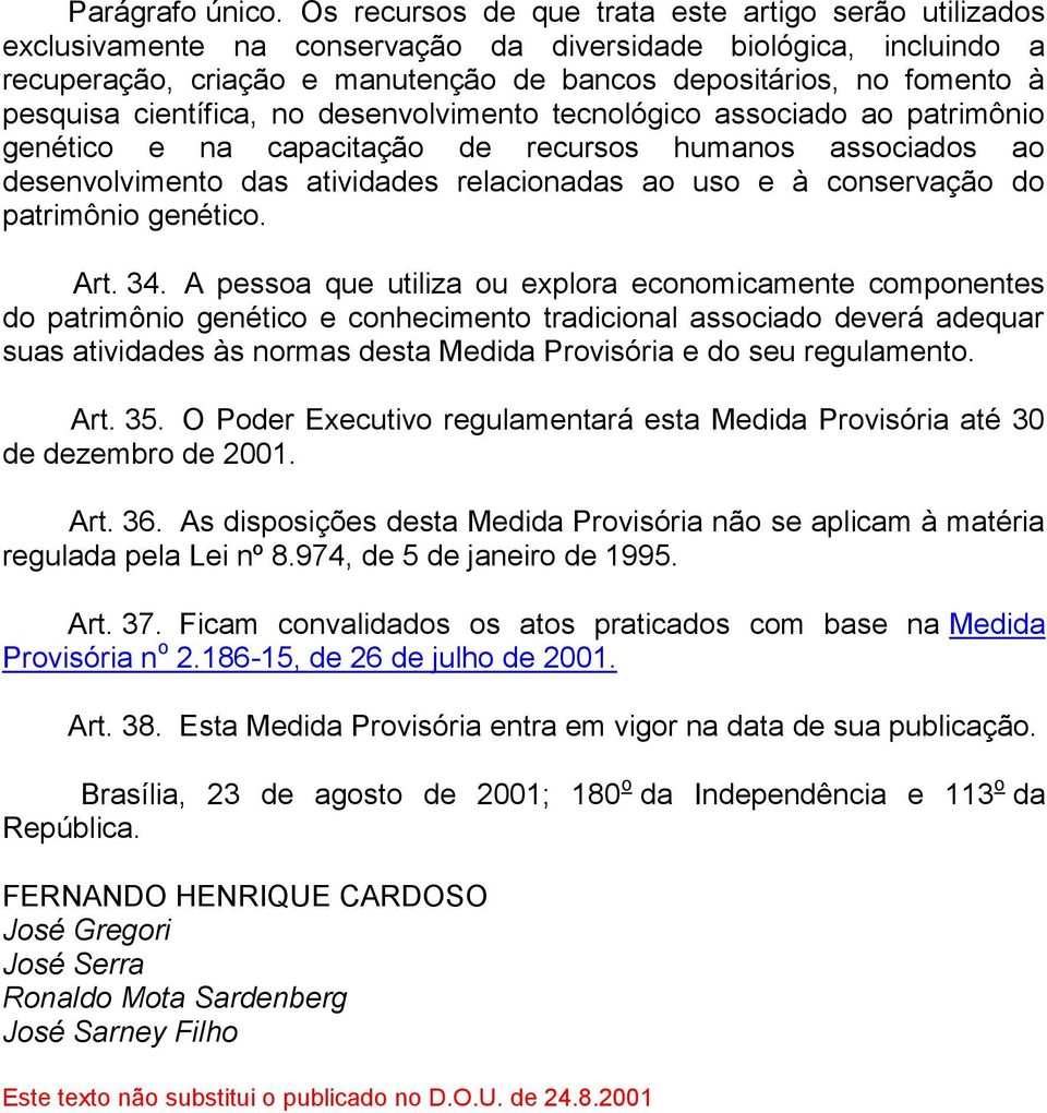 pesquisa científica, no desenvolvimento tecnológico associado ao patrimônio genético e na capacitação de recursos humanos associados ao desenvolvimento das atividades relacionadas ao uso e à