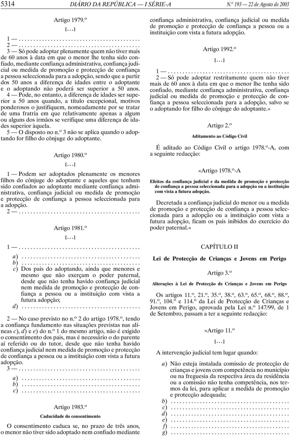 confiança a pessoa seleccionada para a adopção, sendo que a partir dos 50 anos a diferença de idades entre o adoptante e o adoptando não poderá ser superior a 50 anos.