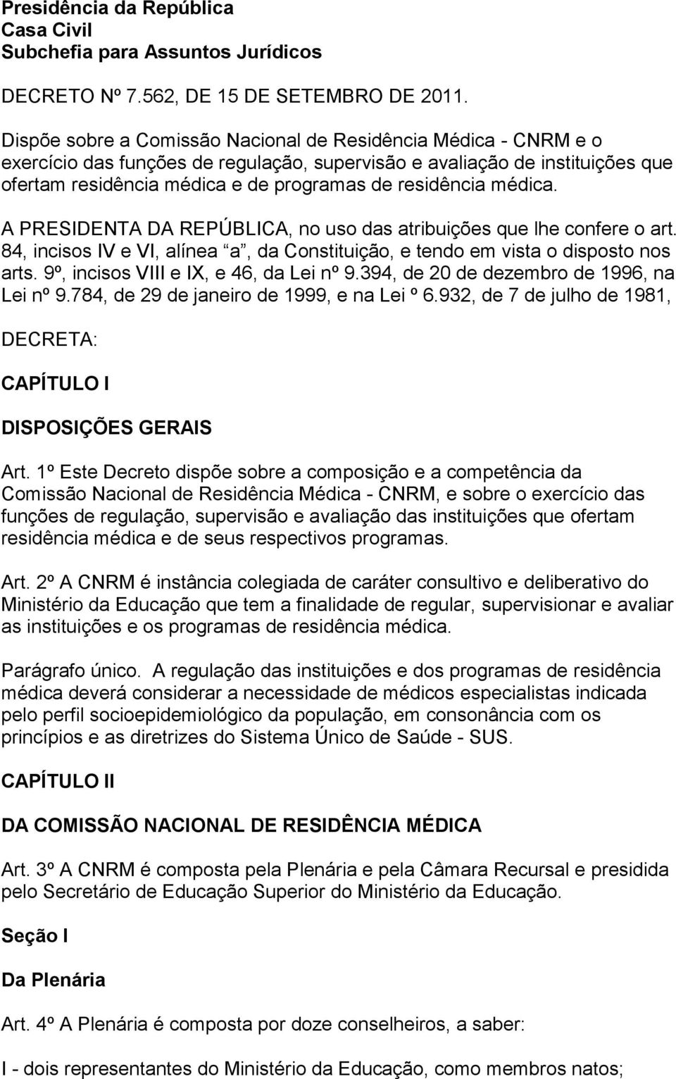 médica. A PRESIDENTA DA REPÚBLICA, no uso das atribuições que lhe confere o art. 84, incisos IV e VI, alínea a, da Constituição, e tendo em vista o disposto nos arts.