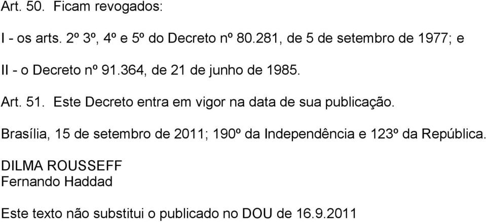 Este Decreto entra em vigor na data de sua publicação.