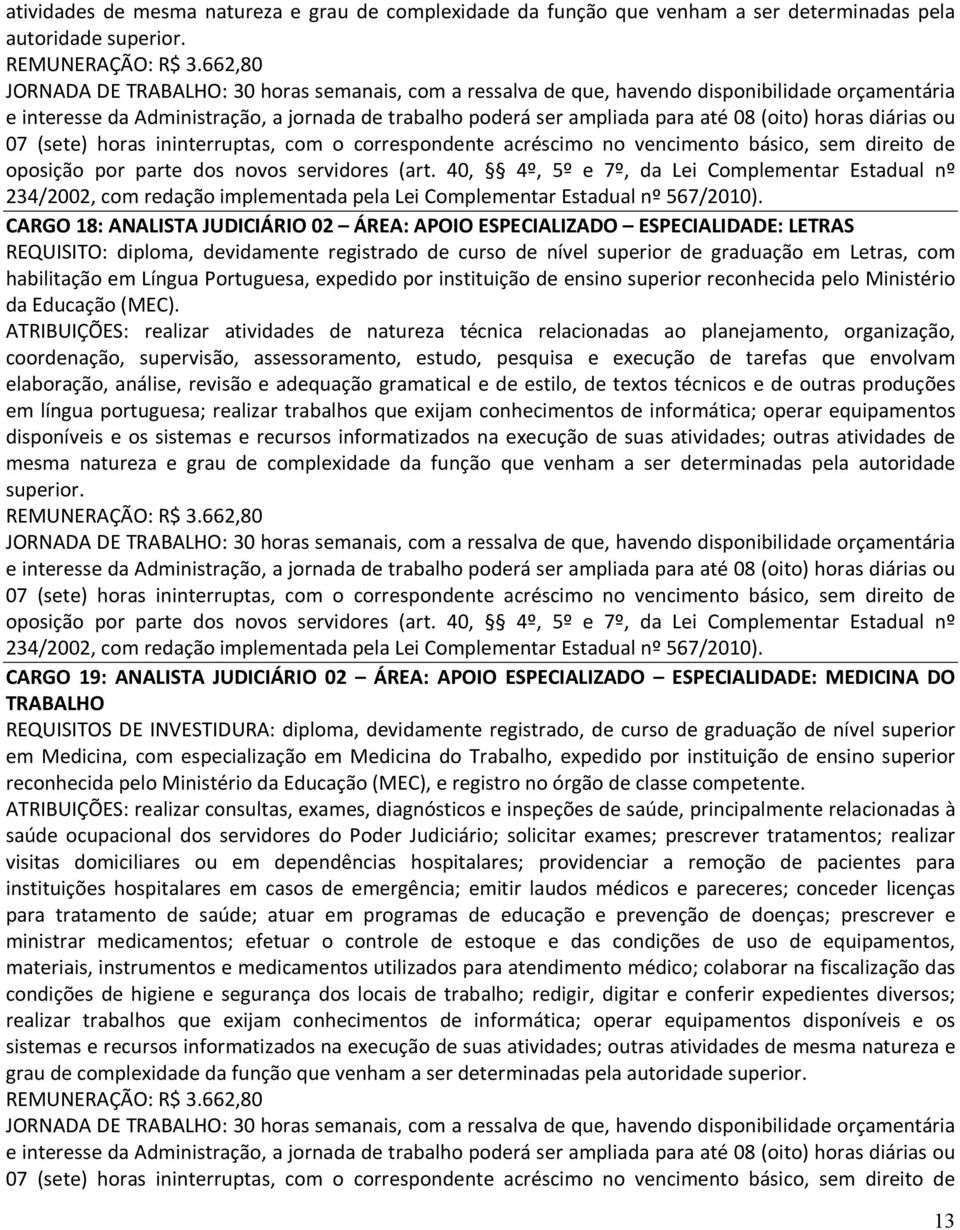 horas diárias ou 07 (sete) horas ininterruptas, com o correspondente acréscimo no vencimento básico, sem direito de oposição por parte dos novos servidores (art.