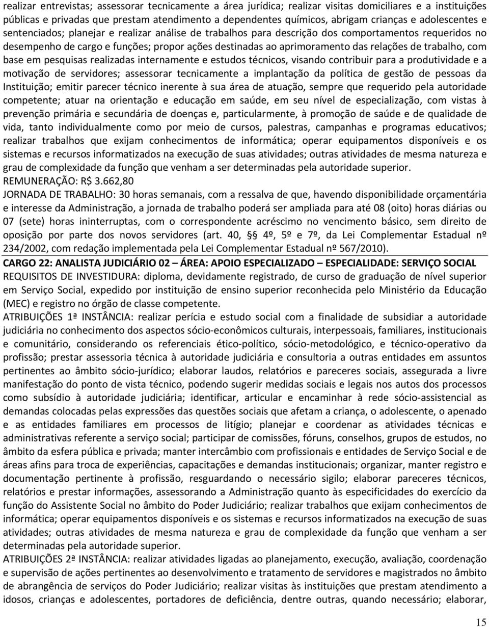 relações de trabalho, com base em pesquisas realizadas internamente e estudos técnicos, visando contribuir para a produtividade e a motivação de servidores; assessorar tecnicamente a implantação da