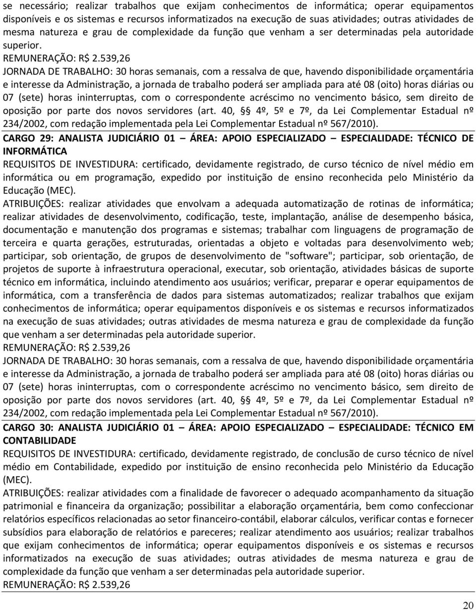 539,26 JORNADA DE TRABALHO: 30 horas semanais, com a ressalva de que, havendo disponibilidade orçamentária e interesse da Administração, a jornada de trabalho poderá ser ampliada para até 08 (oito)