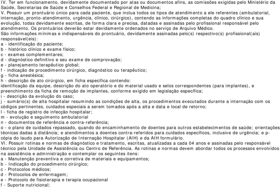 informações completas do quadro clínico e sua evolução, todas devidamente escritas, de forma clara e precisa, datadas e assinadas pelo profissional responsável pelo atendimento.