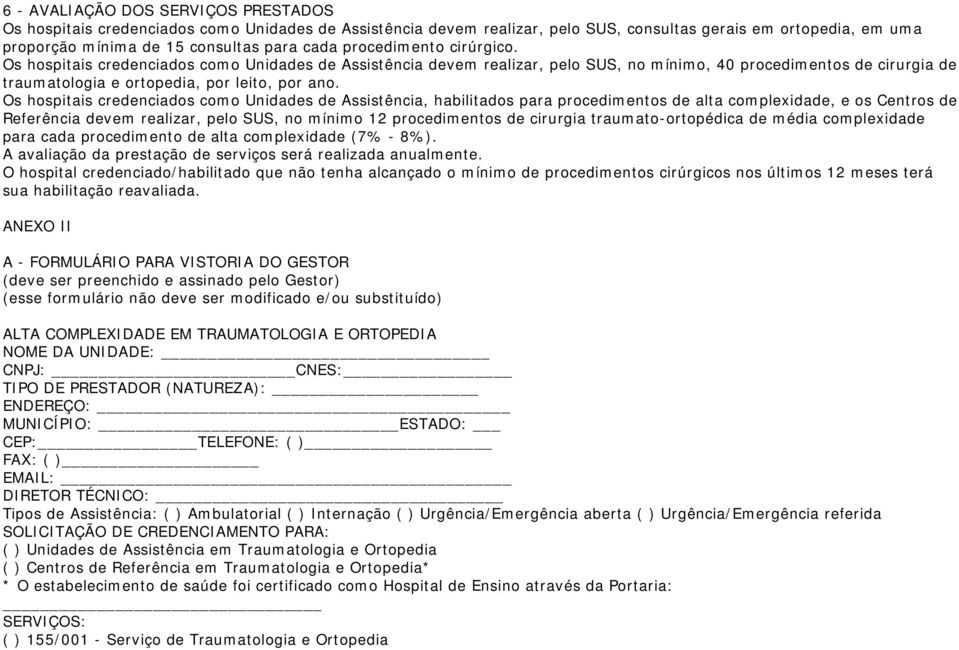 Os hospitais credenciados como Unidades de Assistência, habilitados para procedimentos de alta complexidade, e os Centros de Referência devem realizar, pelo SUS, no mínimo 12 procedimentos de