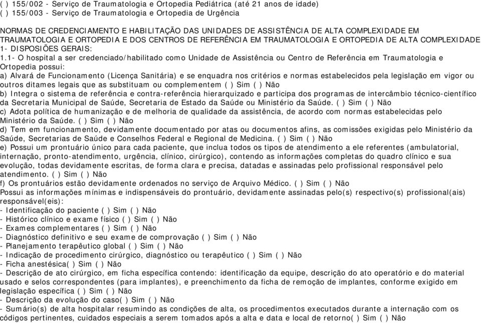 1- O hospital a ser credenciado/habilitado como Unidade de Assistência ou Centro de Referência em Traumatologia e Ortopedia possui: a) Alvará de Funcionamento (Licença Sanitária) e se enquadra nos