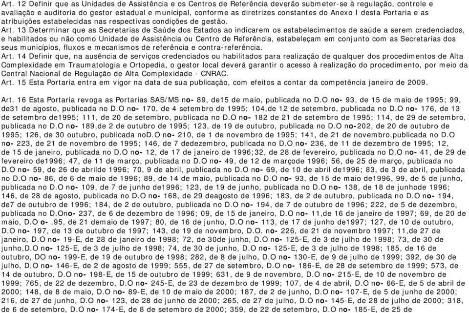 13 Determinar que as Secretarias de Saúde dos Estados ao indicarem os estabelecimentos de saúde a serem credenciados, e habilitados ou não como Unidade de Assistência ou Centro de Referência,