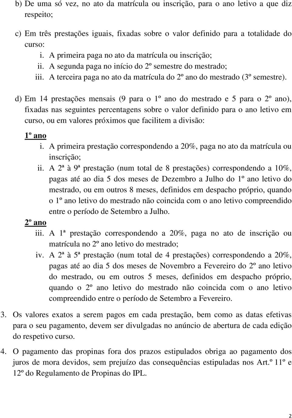 d) Em 14 prestações mensais (9 para o 1º ano do mestrado e 5 para o 2º ano), fixadas nas seguintes percentagens sobre o valor definido para o ano letivo em curso, ou em valores próximos que facilitem