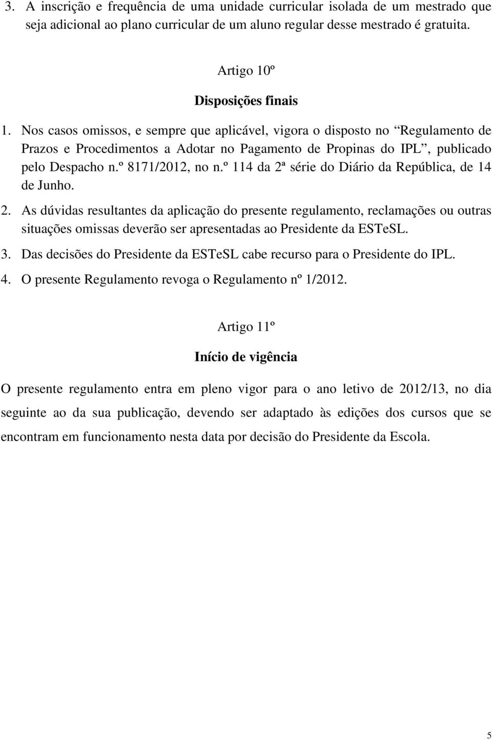 º 114 da 2ª série do Diário da República, de 14 de Junho. 2. As dúvidas resultantes da aplicação do presente regulamento, reclamações ou outras situações omissas deverão ser apresentadas ao Presidente da ESTeSL.