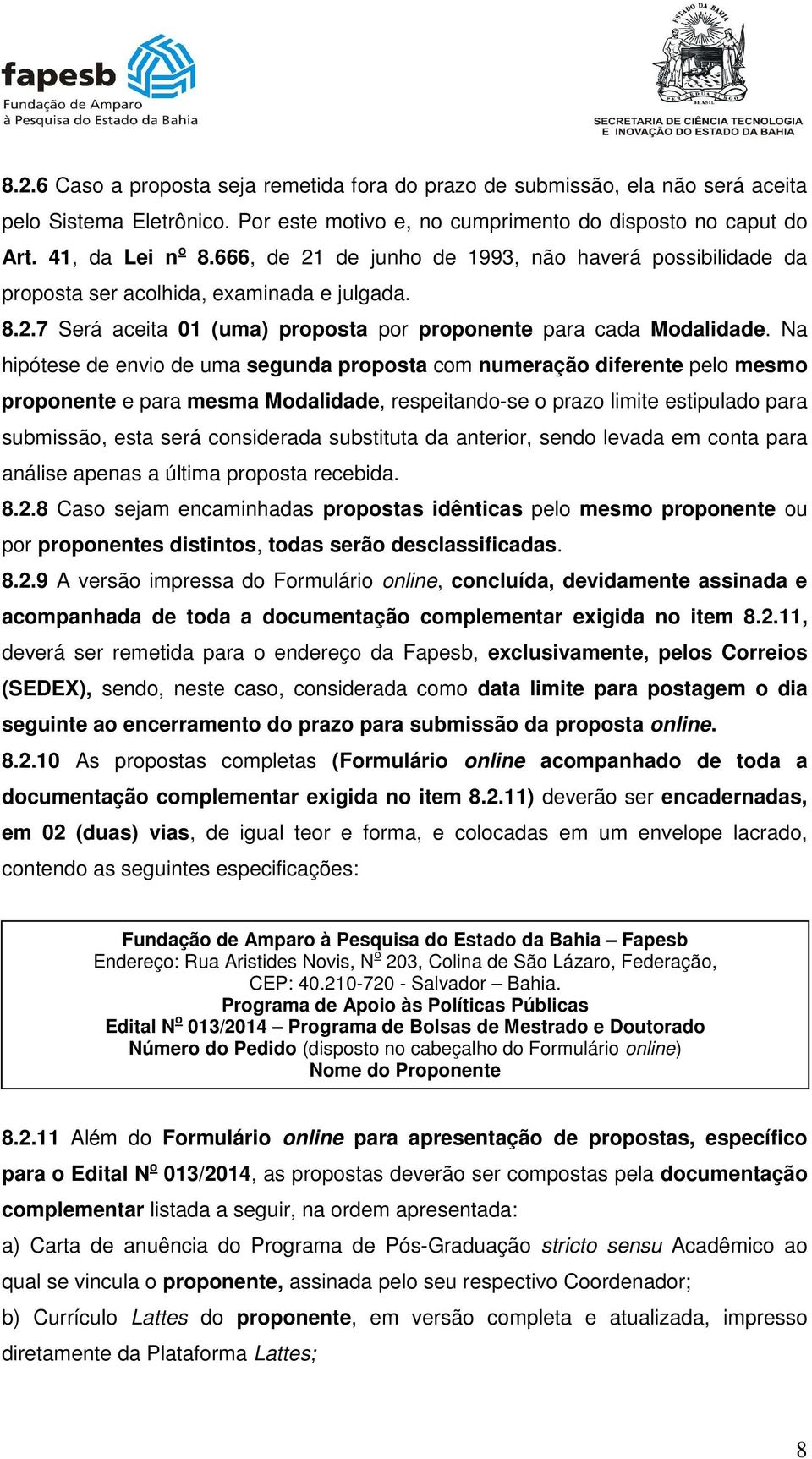 Na hipótese de envio de uma segunda proposta com numeração diferente pelo mesmo proponente e para mesma Modalidade, respeitando-se o prazo limite estipulado para submissão, esta será considerada