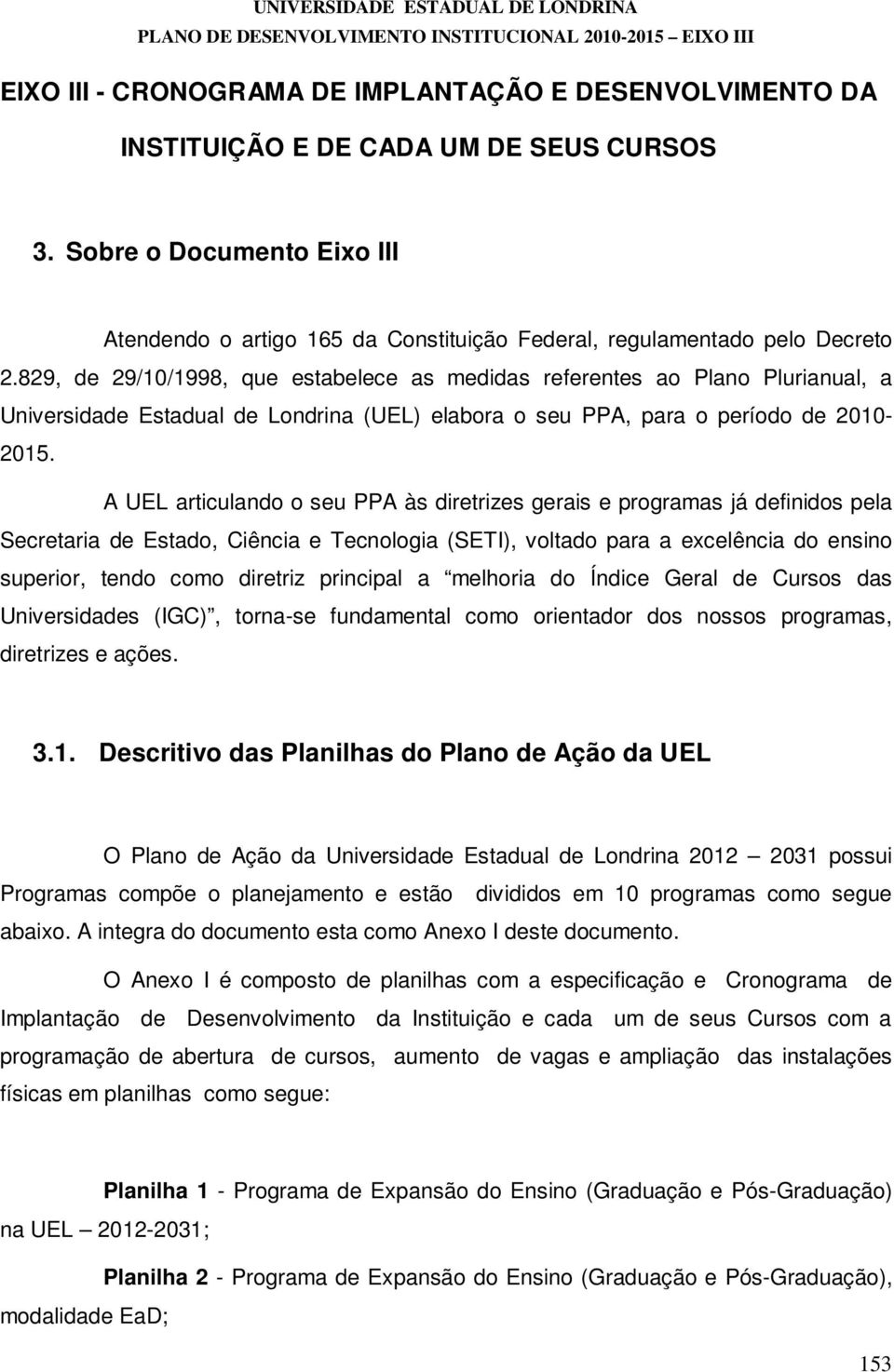 829, de 29/10/1998, que estabelece as medidas referentes ao Plano Plurianual, a Universidade Estadual de Londrina (UEL) elabora o seu PPA, para o período de 2010-2015.