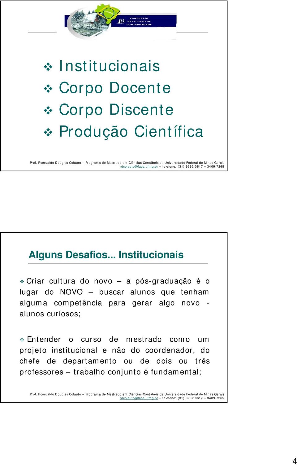 alguma competência para gerar algo novo - alunos curiosos; Entender o curso de mestrado como um