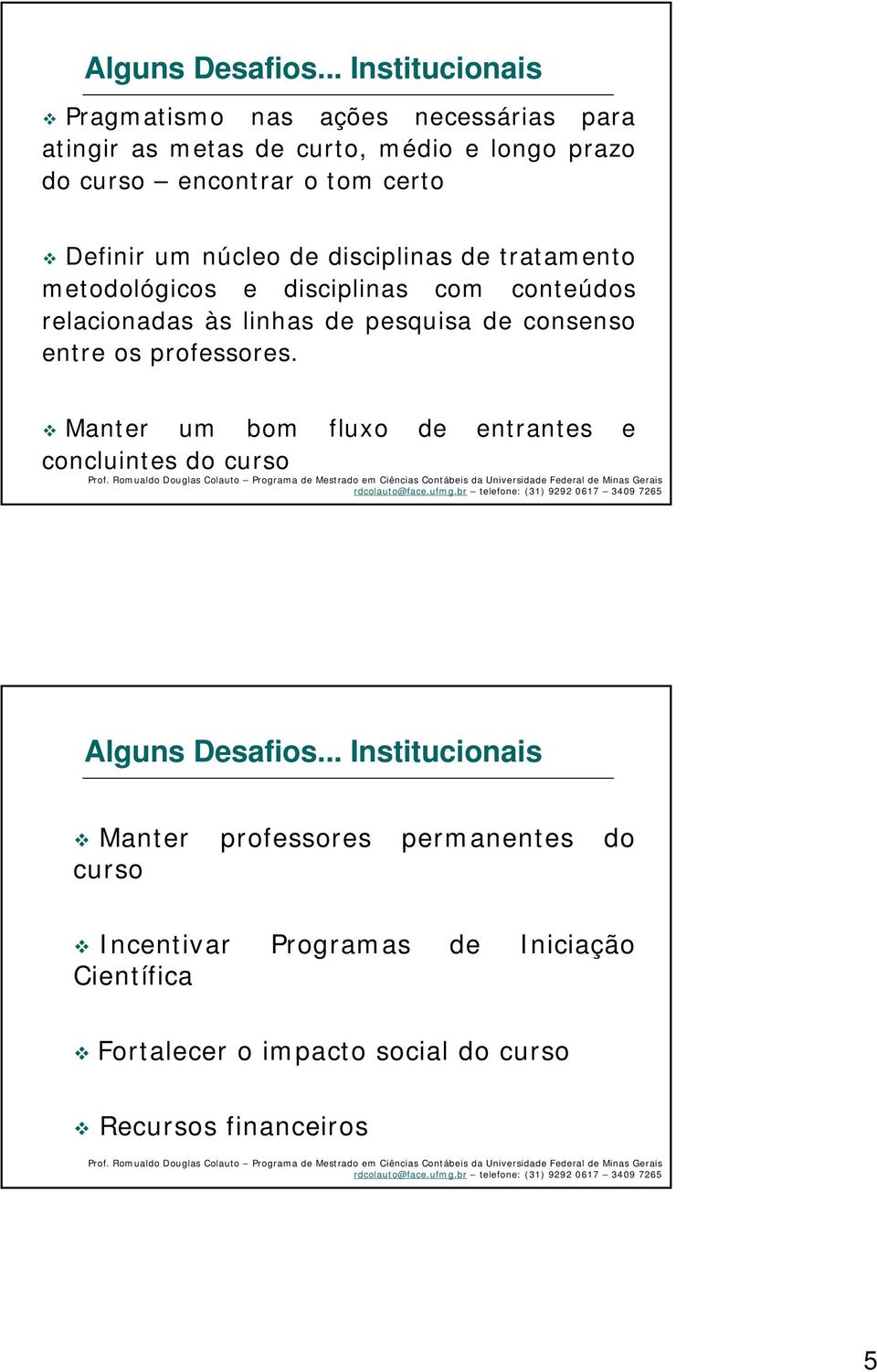 Definir um núcleo de disciplinas de tratamento metodológicos e disciplinas com conteúdos relacionadas às linhas de pesquisa de consenso