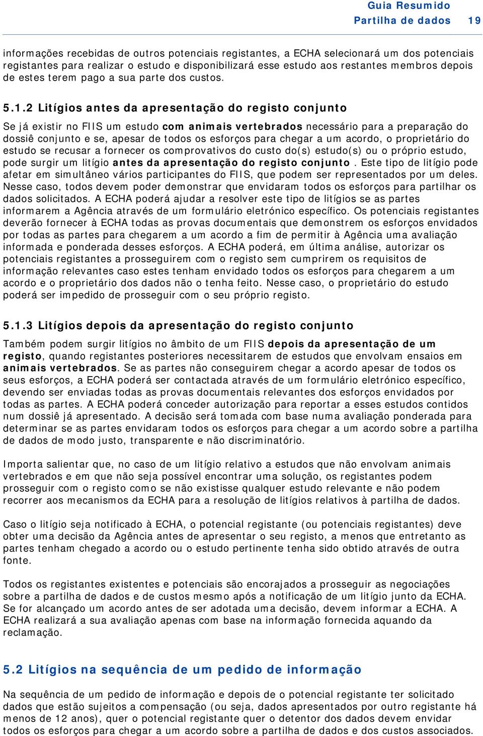 2 Litígios antes da apresentação do registo conjunto Se já existir no FIIS um estudo com animais vertebrados necessário para a preparação do dossiê conjunto e se, apesar de todos os esforços para