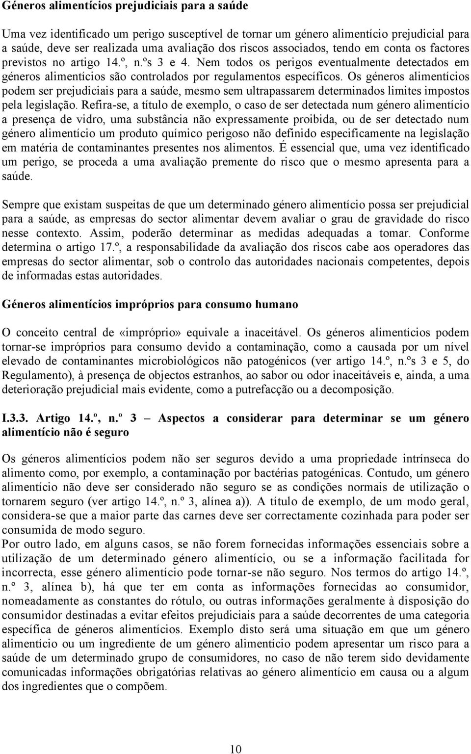 Os géneros alimentícios podem ser prejudiciais para a saúde, mesmo sem ultrapassarem determinados limites impostos pela legislação.