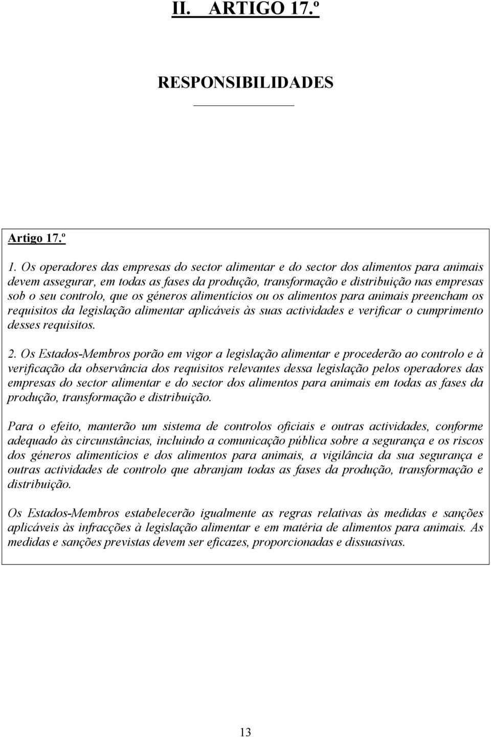 os géneros alimentícios ou os alimentos para animais preencham os requisitos da legislação alimentar aplicáveis às suas actividades e verificar o cumprimento desses requisitos. 2.