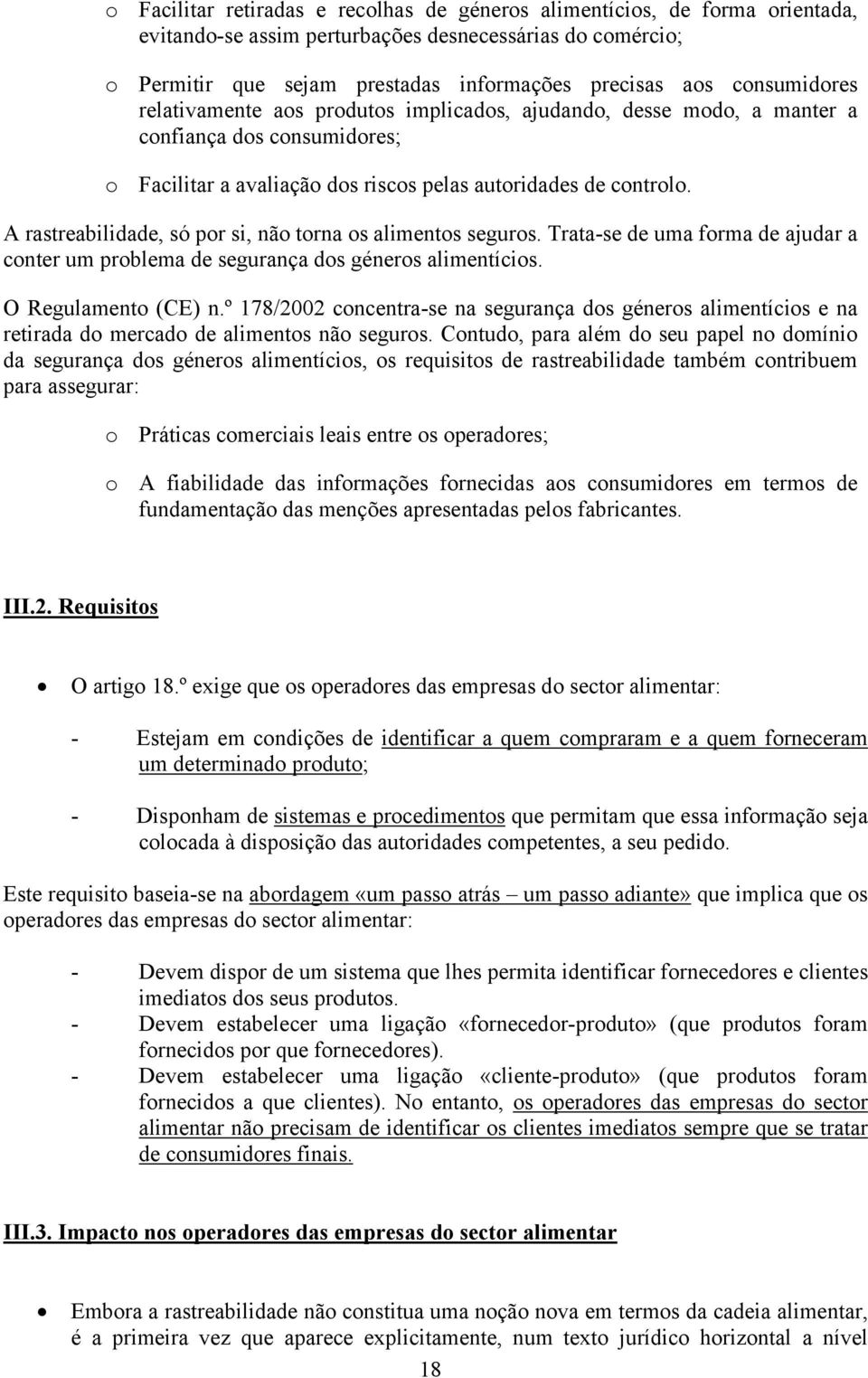 A rastreabilidade, só por si, não torna os alimentos seguros. Trata-se de uma forma de ajudar a conter um problema de segurança dos géneros alimentícios. O Regulamento (CE) n.