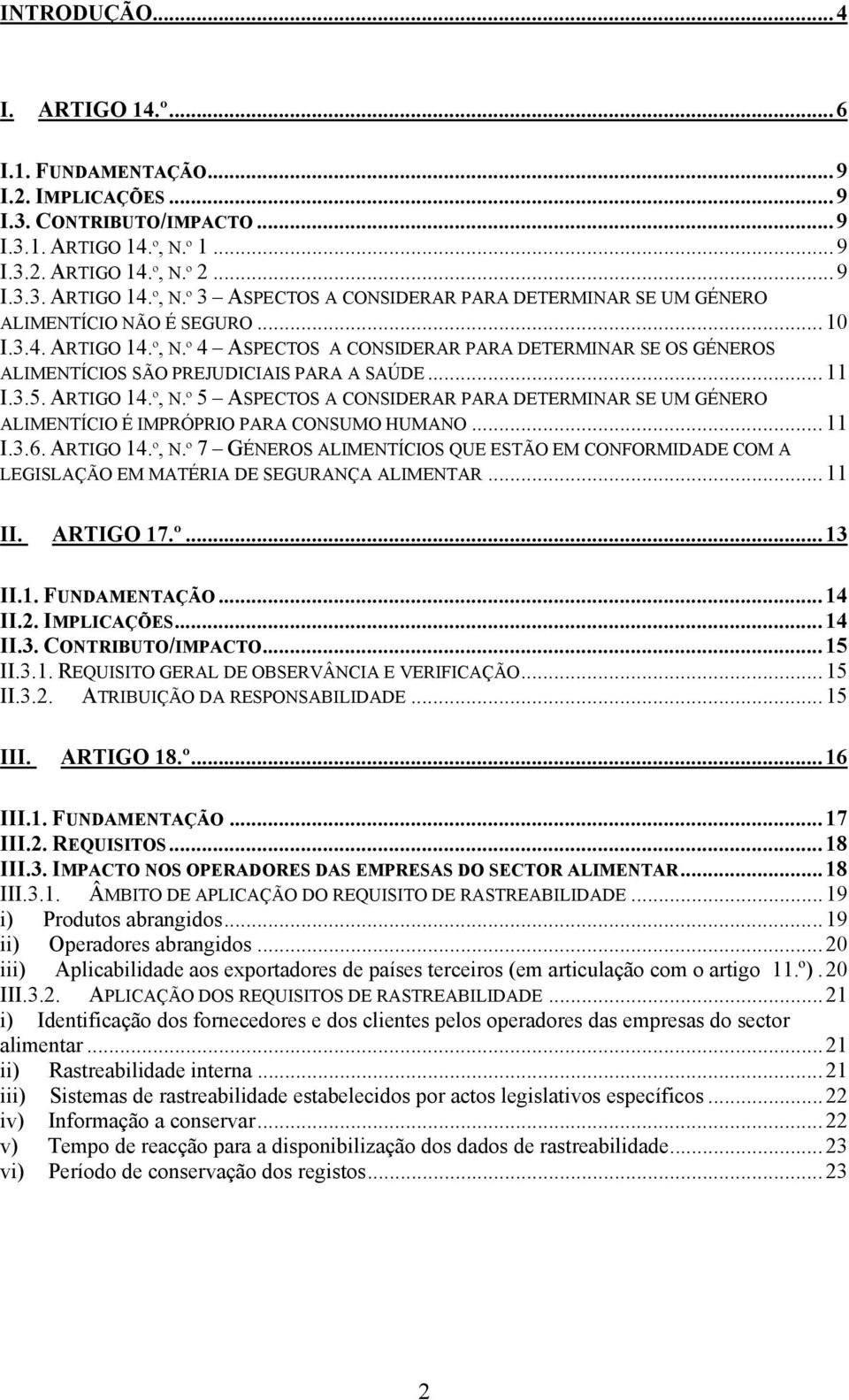 .. 11 I.3.5. ARTIGO 14.º, N.º 5 ASPECTOS A CONSIDERAR PARA DETERMINAR SE UM GÉNERO ALIMENTÍCIO É IMPRÓPRIO PARA CONSUMO HUMANO... 11 I.3.6. ARTIGO 14.º, N.º 7 GÉNEROS ALIMENTÍCIOS QUE ESTÃO EM CONFORMIDADE COM A LEGISLAÇÃO EM MATÉRIA DE SEGURANÇA ALIMENTAR.