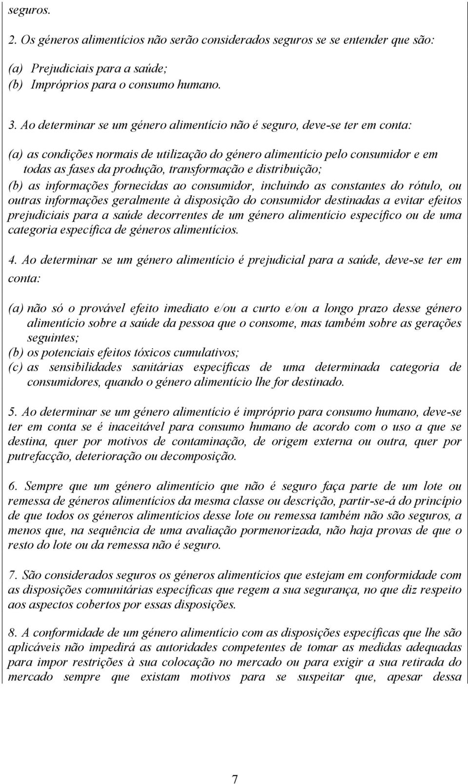 e distribuição; (b) as informações fornecidas ao consumidor, incluindo as constantes do rótulo, ou outras informações geralmente à disposição do consumidor destinadas a evitar efeitos prejudiciais