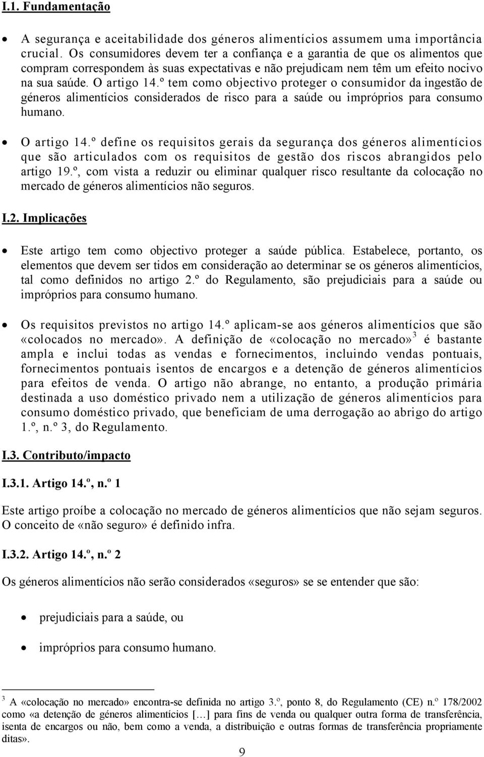 º tem como objectivo proteger o consumidor da ingestão de géneros alimentícios considerados de risco para a saúde ou impróprios para consumo humano. O artigo 14.