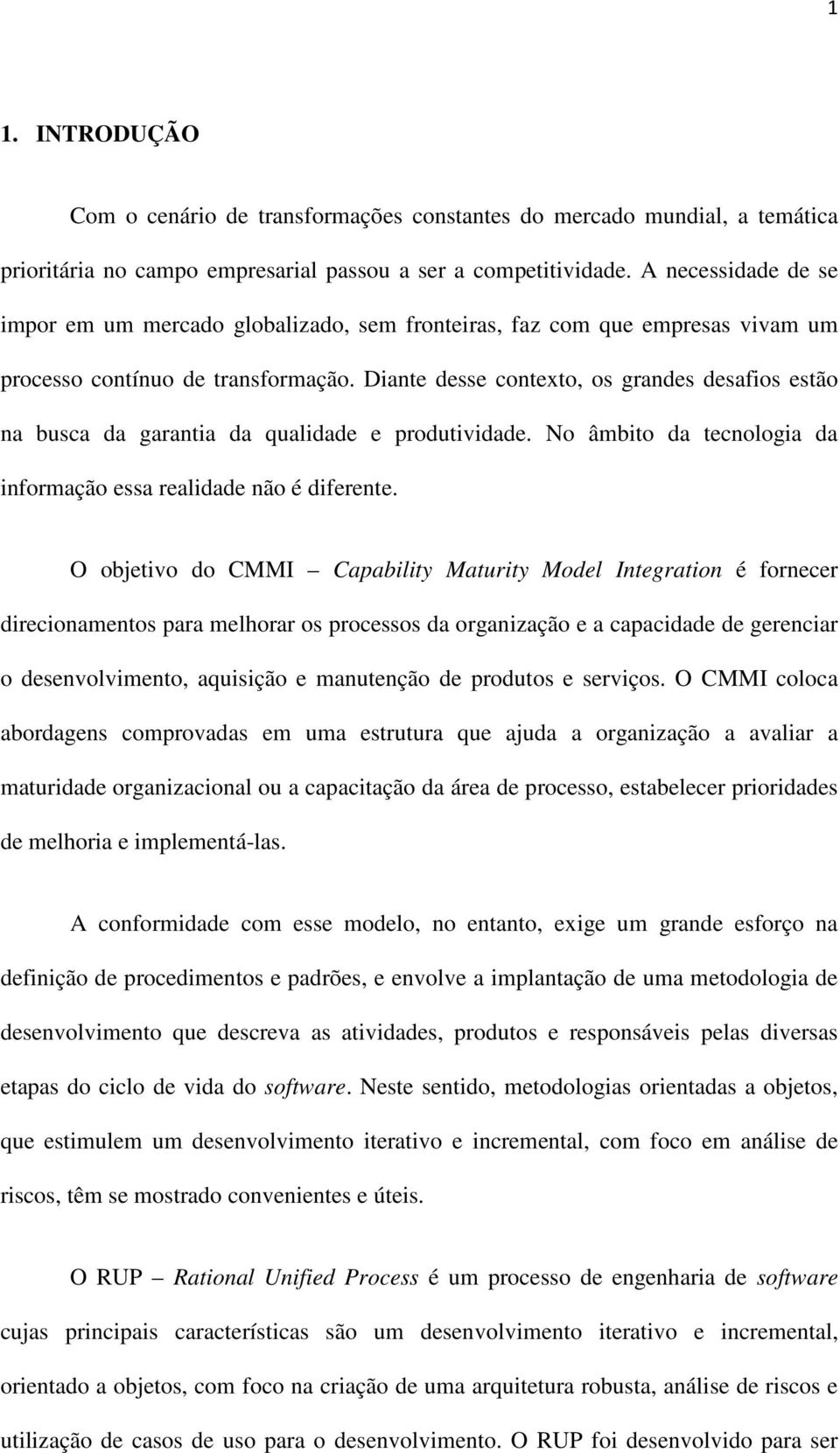 Diante desse contexto, os grandes desafios estão na busca da garantia da qualidade e produtividade. No âmbito da tecnologia da informação essa realidade não é diferente.