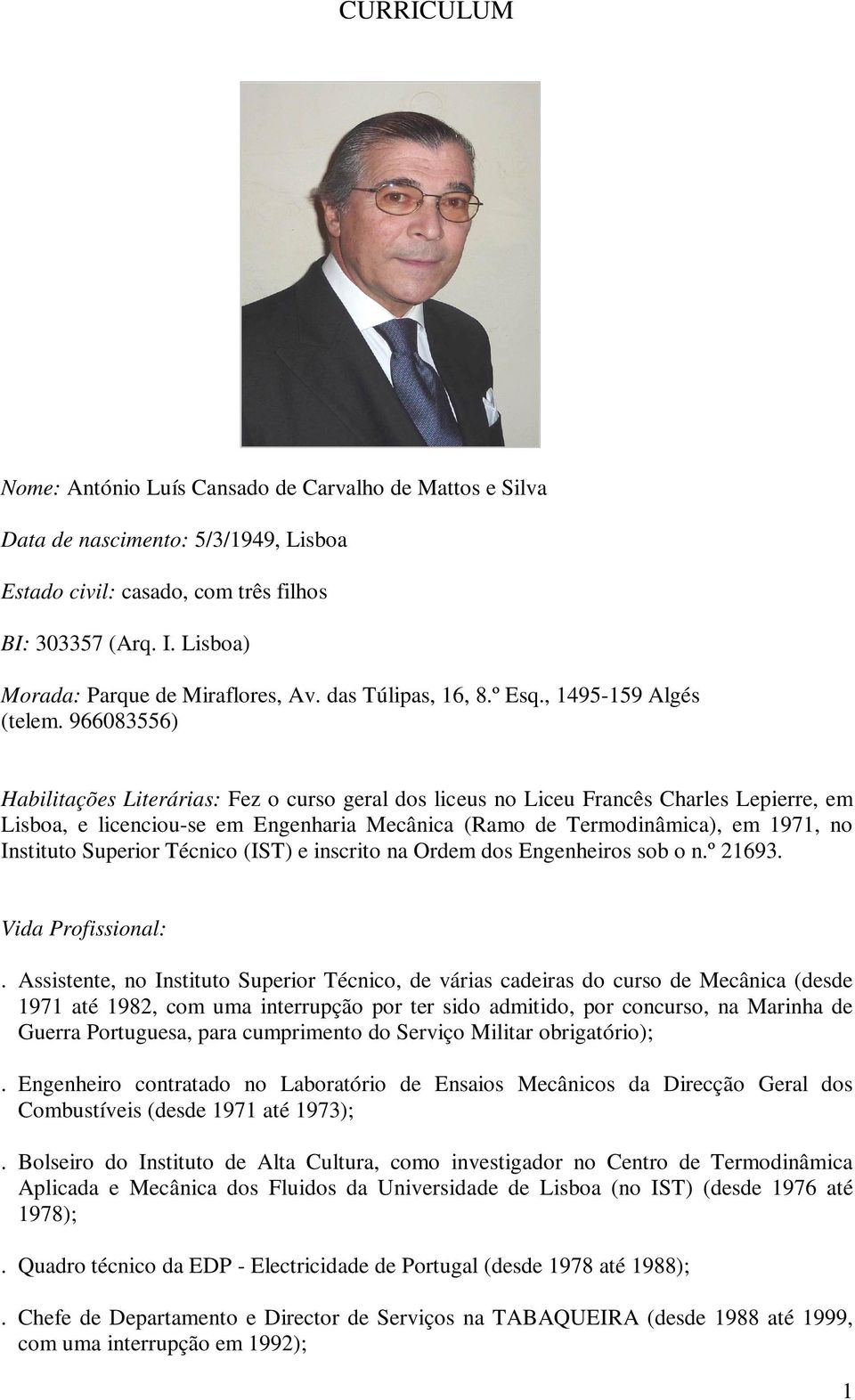 966083556) Habilitações Literárias: Fez o curso geral dos liceus no Liceu Francês Charles Lepierre, em Lisboa, e licenciou-se em Engenharia Mecânica (Ramo de Termodinâmica), em 1971, no Instituto