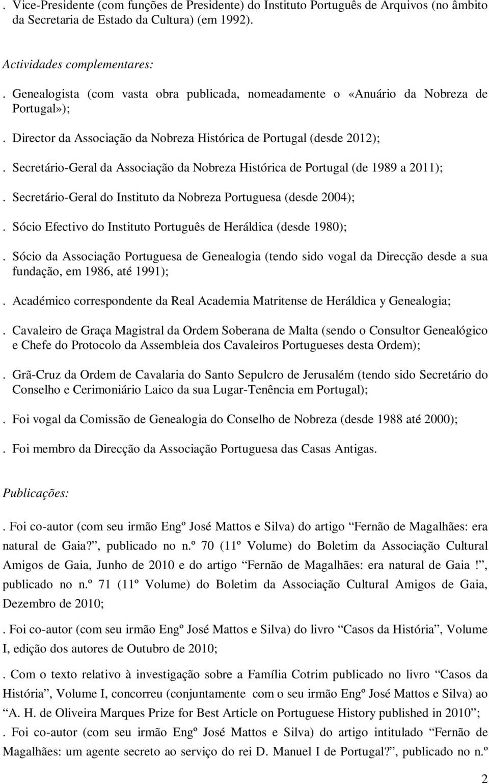Secretário-Geral da Associação da Nobreza Histórica de Portugal (de 1989 a 2011);. Secretário-Geral do Instituto da Nobreza Portuguesa (desde 2004);.