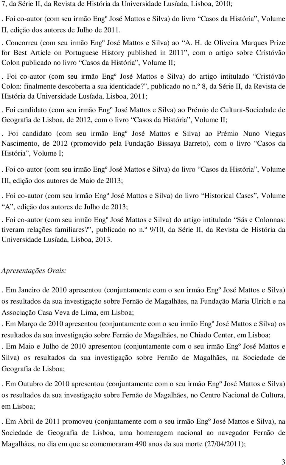 de Oliveira Marques Prize for Best Article on Portuguese History published in 2011, com o artigo sobre Cristóvão Colon publicado no livro Casos da História, Volume II;.