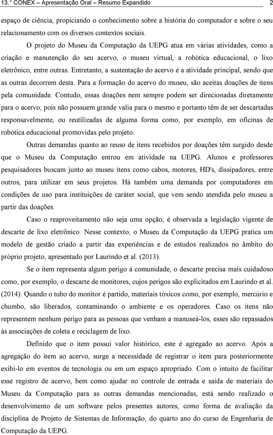 Entretanto, a sustentação do acervo é a atividade principal, sendo que as outras decorrem desta. Para a formação do acervo do museu, são aceitas doações de itens pela comunidade.