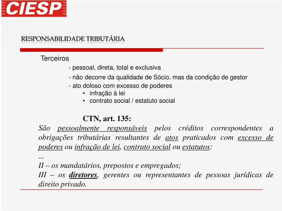 135: São pessoalmente responsáveis pelos créditos correspondentes a obrigações tributárias resultantes de atos praticados com