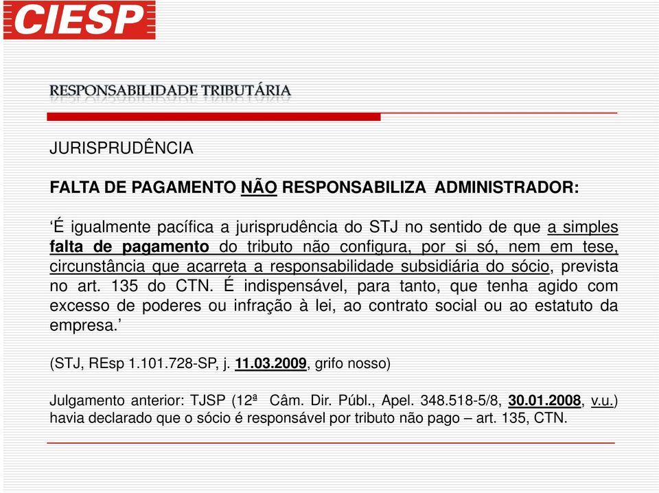 É indispensável, para tanto, que tenha agido com excesso de poderes ou infração à lei, ao contrato social ou ao estatuto da empresa. (STJ, REsp 1.101.728-SP, j. 11.