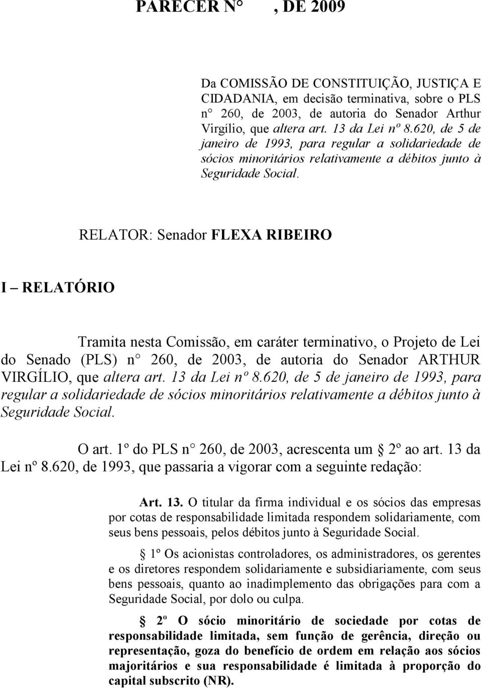 RELATOR: Senador FLEXA RIBEIRO I RELATÓRIO Tramita nesta Comissão, em caráter terminativo, o Projeto de Lei do Senado (PLS) n 260, de 2003, de autoria do Senador ARTHUR VIRGÍLIO, que altera art.