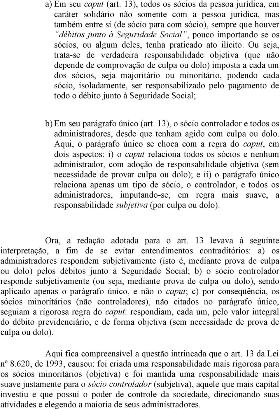 pouco importando se os sócios, ou algum deles, tenha praticado ato ilícito.