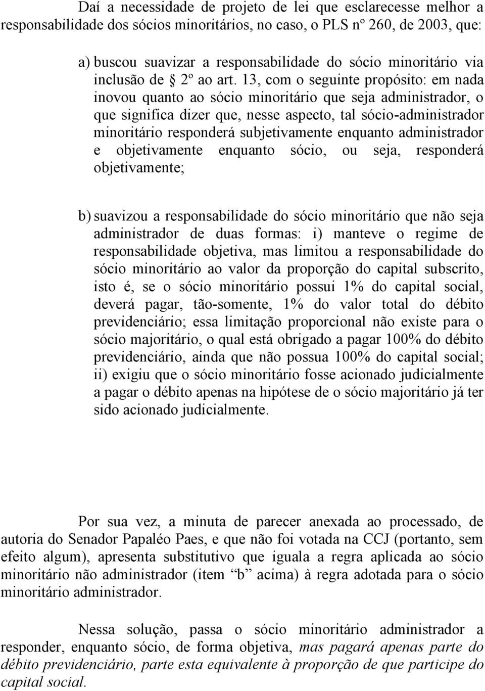 13, com o seguinte propósito: em nada inovou quanto ao sócio minoritário que seja administrador, o que significa dizer que, nesse aspecto, tal sócio-administrador minoritário responderá