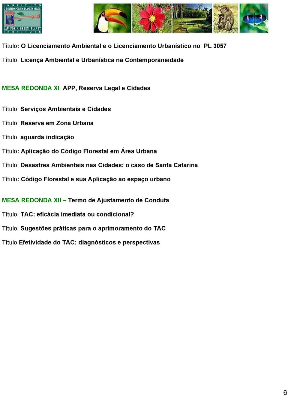 Título: Desastres Ambientais nas Cidades: o caso de Santa Catarina Título: Código Florestal e sua Aplicação ao espaço urbano MESA REDONDA XII Termo de Ajustamento de