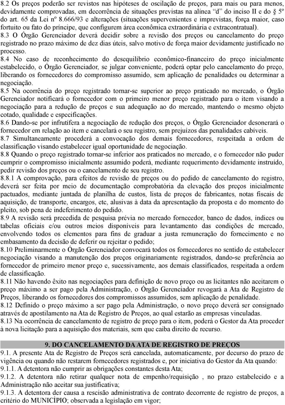 666/93 e alterações (situações supervenientes e imprevistas, força maior, caso fortuito ou fato do príncipe, que configurem área econômica extraordinária e extracontratual). 8.