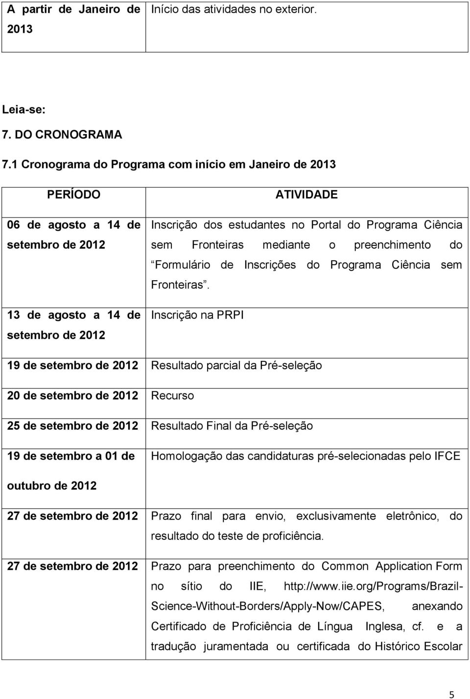 Fronteiras mediante o preenchimento do Formulário de Inscrições do Programa Ciência sem Fronteiras.