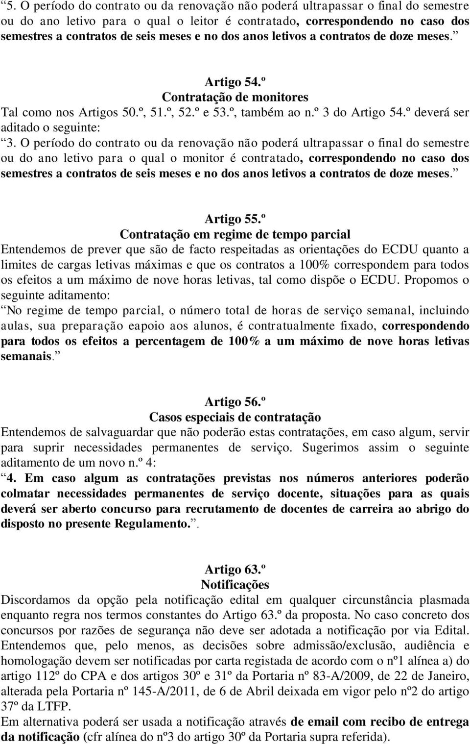 O período do contrato ou da renovação não poderá ultrapassar o final do semestre ou do ano letivo para o qual o monitor é contratado, correspondendo no caso dos semestres a contratos de seis meses e