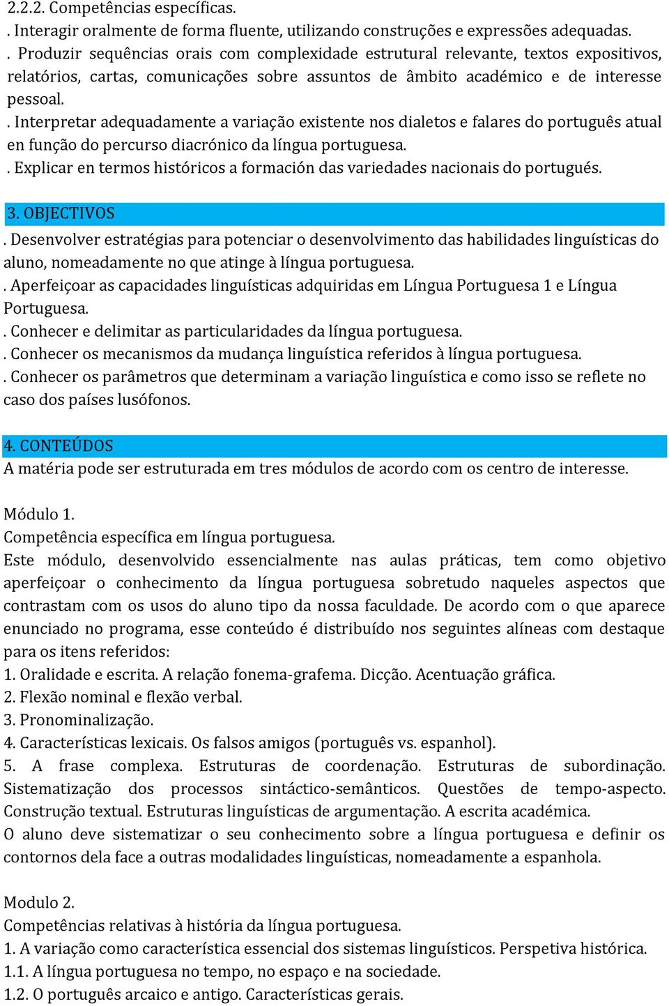 . Interpretar adequadamente a variação existente nos dialetos e falares do português atual en função do percurso diacrónico da língua portuguesa.